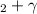 $_{2} + \gamma $