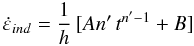 \begin{equation} \label{eq5} \Dot{\varepsilon }_{ind}=\frac{1}{h} \, [An'\, t^{n'-1}+B] \end{equation}